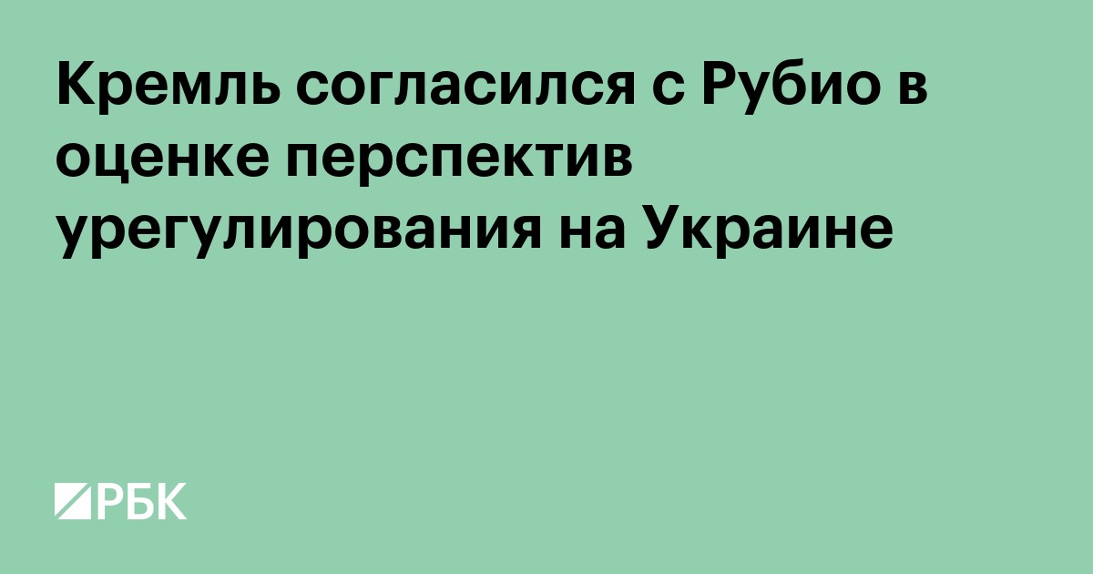 Кремль согласился с Рубио в оценке перспектив урегулирования на Украине