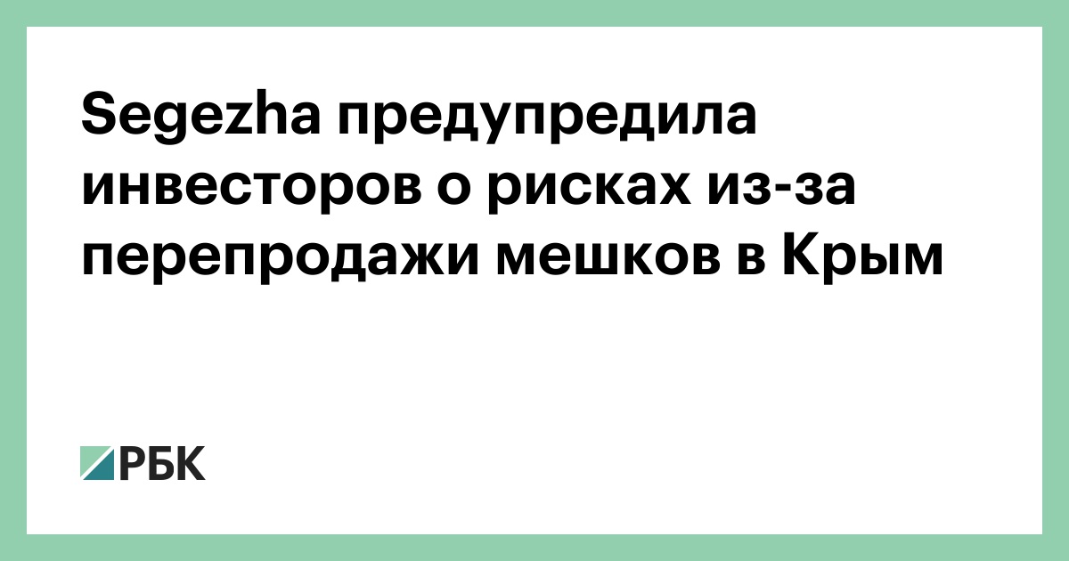 Segezha предупредила инвесторов о рисках из-за перепродажи мешков в Крым :: Бизнес :: РБК