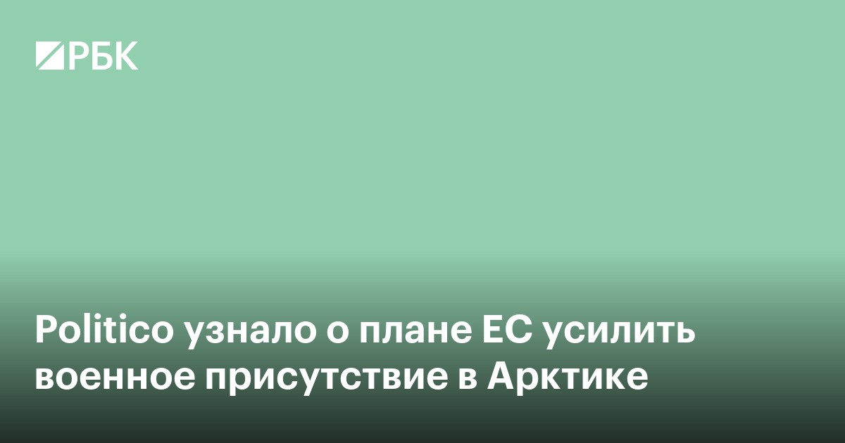 Politico узнало о плане ЕС усилить военное присутствие в Арктике