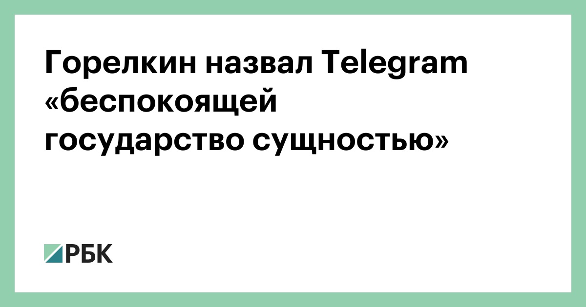 Горелкин назвал Telegram «беспокоящей государство сущностью»