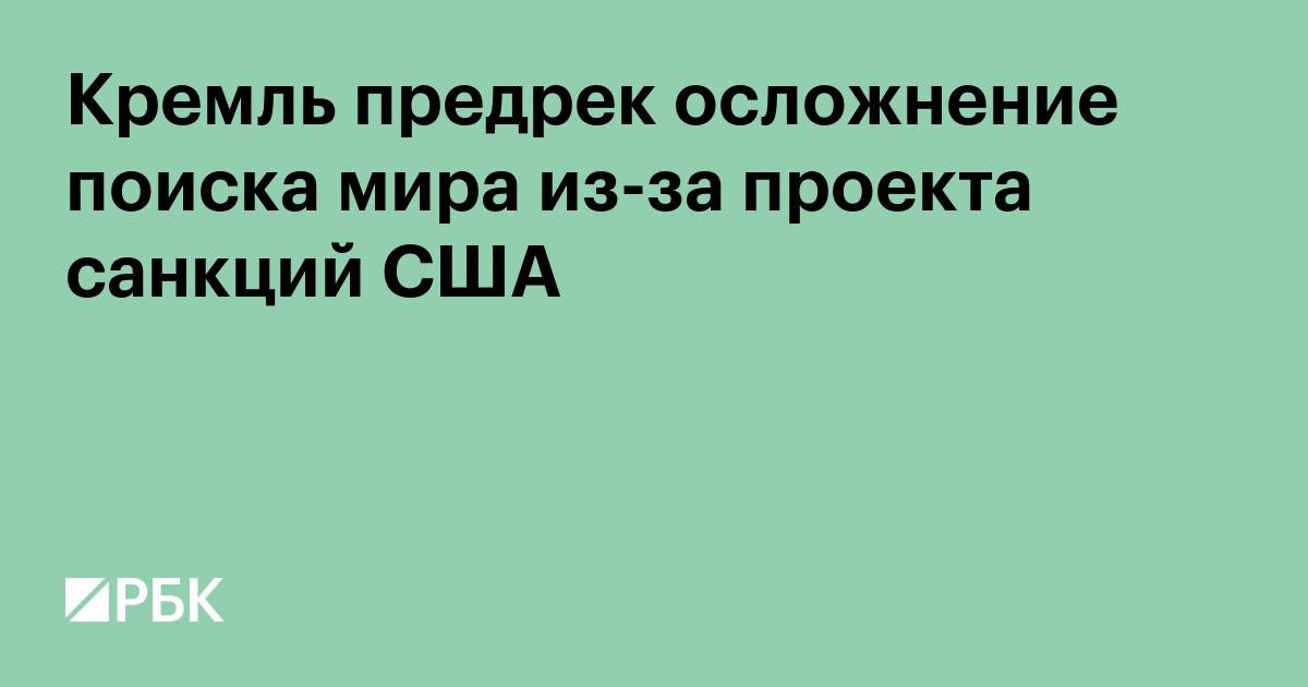 Кремль предрек осложнение поиска мира из-за проекта санкций США