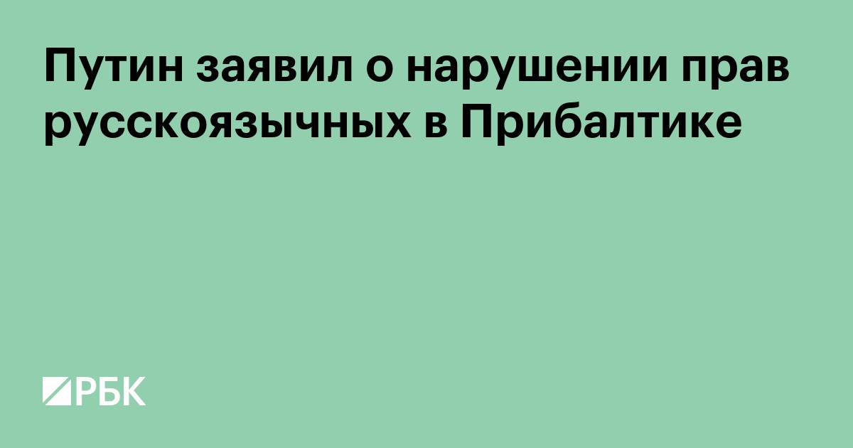 Путин заявил о нарушении прав русскоязычных в Прибалтике