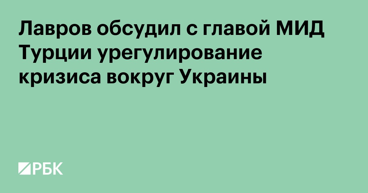 Лавров обсудил с главой МИД Турции урегулирование кризиса вокруг Украины