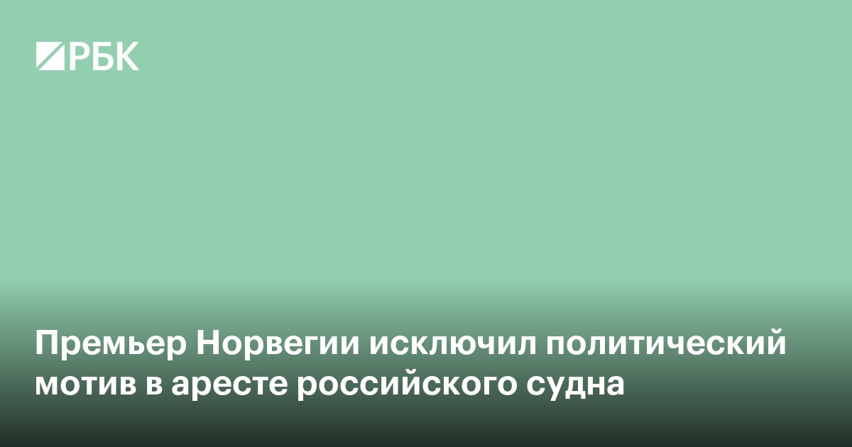 Премьер Норвегии исключил политический мотив в аресте российского судна