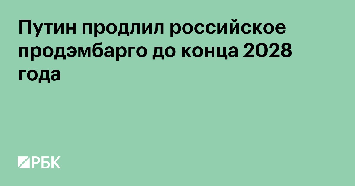 Путин продлил российское продэмбарго до конца 2028 года