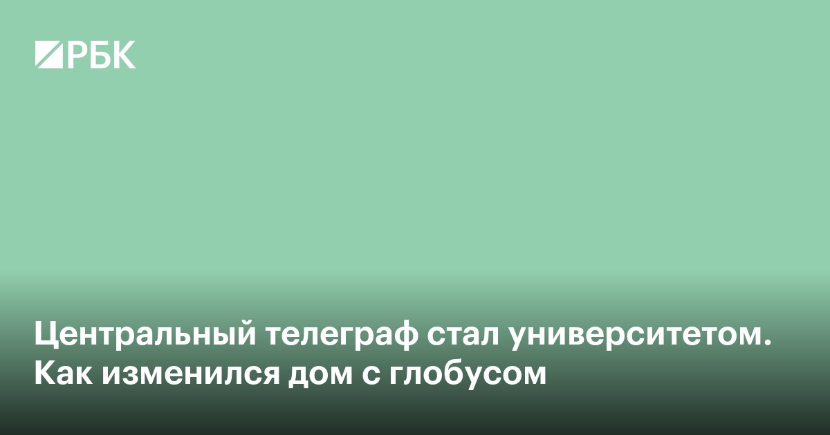 Центральный телеграф стал университетом. Как изменился дом с глобусом
