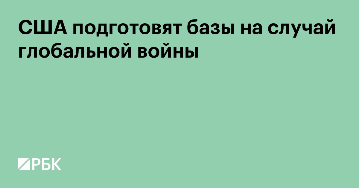 США подготовят базы на случай глобальной войны