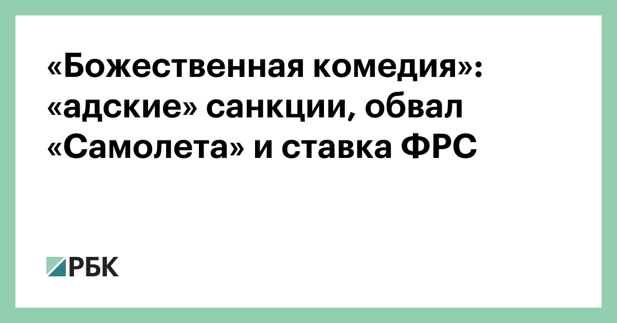 «Божественная комедия»: «адские» санкции, обвал «Самолета» и ставка ФРС