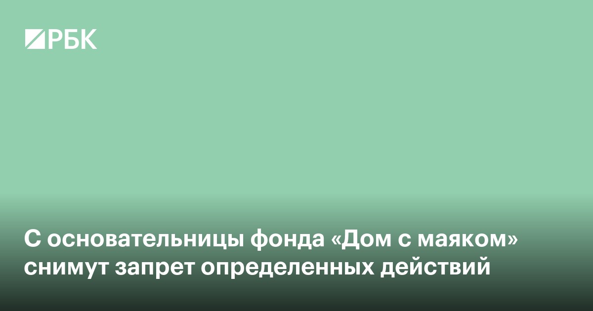 С основательницы фонда «Дом с маяком» снимут запрет определенных действий
