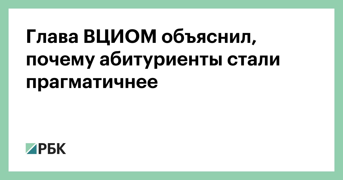 Глава ВЦИОМ объяснил, почему абитуриенты стали прагматичнее