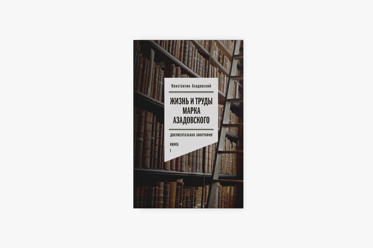 &laquo;Жизнь и труды Марка Азадовского&raquo; (в двух книгах), Константин Азадовский