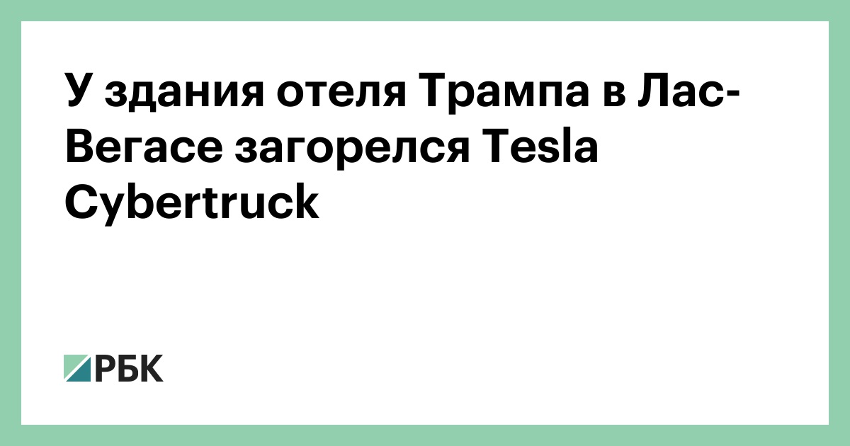 У здания отеля Трампа в Лас-Вегасе загорелся Tesla Cybertruck — РБК