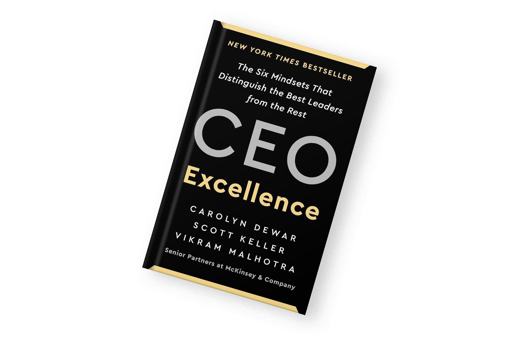 «CEO Excellence: The Six Mindsets That Distinguish the Best Leaders from the Rest», Carolyn Dewar, Scott Keller, Vikram Malhotra