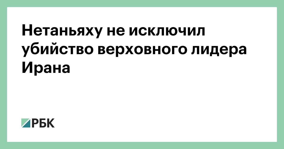 Нетаньяху не исключил убийство верховного лидера Ирана