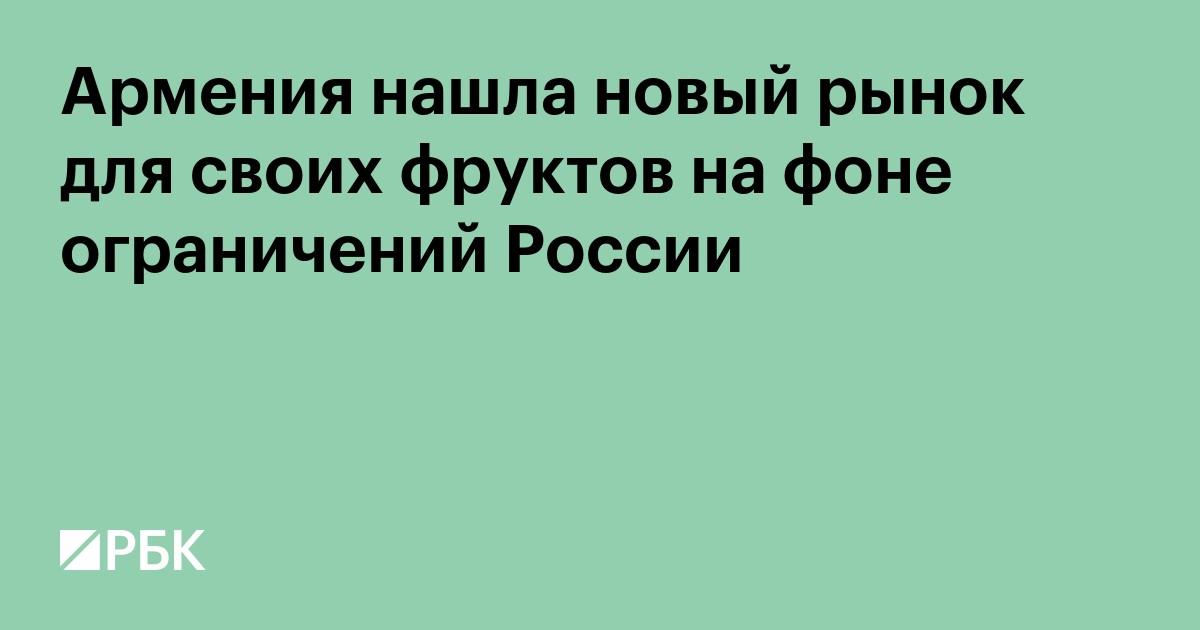 Армения нашла новый рынок для своих фруктов на фоне ограничений России