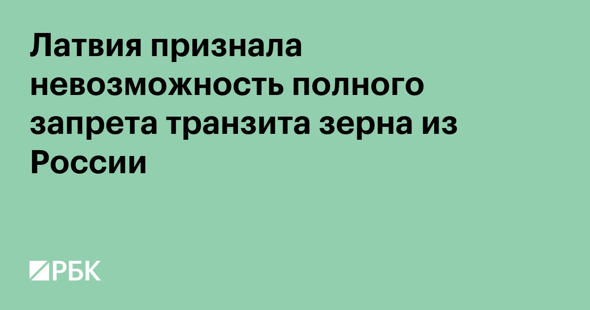 Латвия признала невозможность полного запрета транзита зерна из России