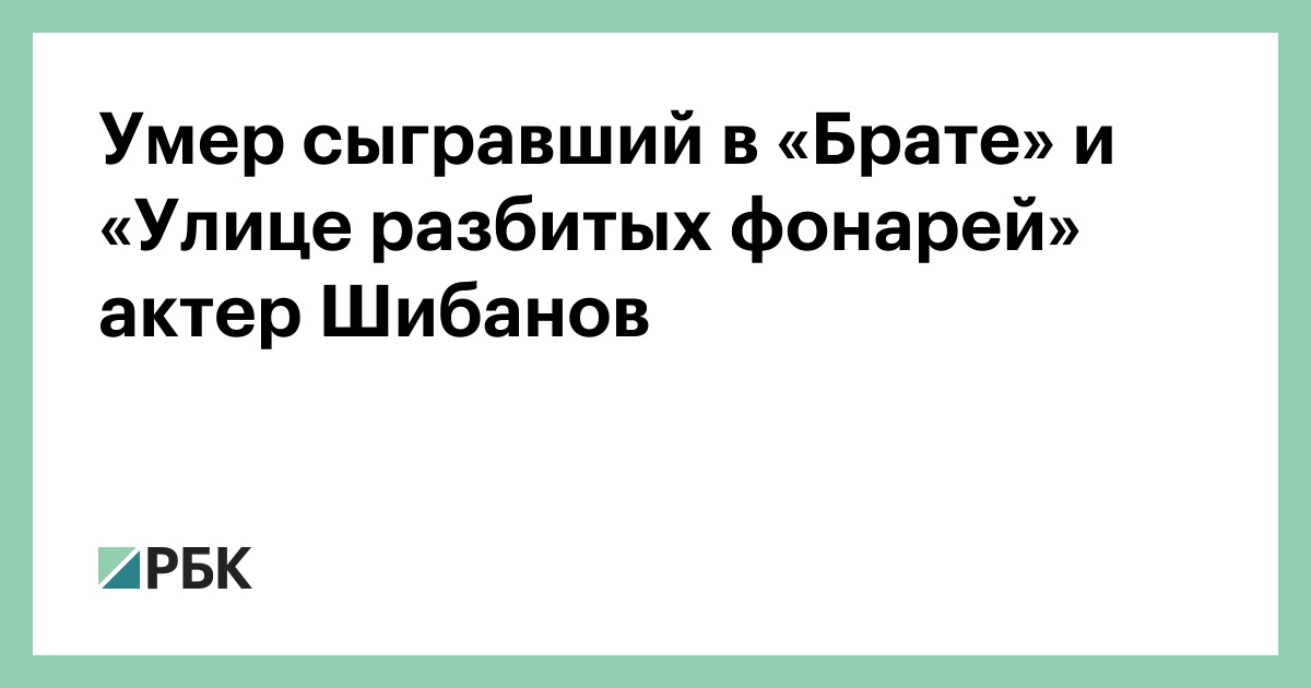 Умер сыгравший в «Брате» и «Улице разбитых фонарей» актер Шибанов