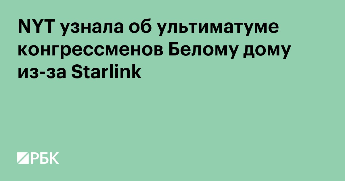 NYT узнала об ультиматуме конгрессменов Белому дому из-за Starlink
