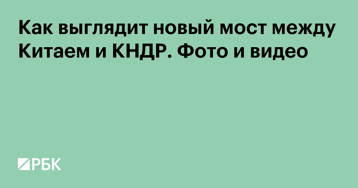 Как выглядит новый мост между Китаем и КНДР. Фото и видео