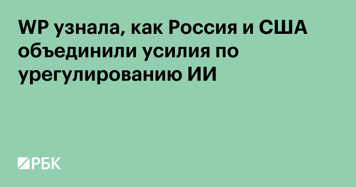 WP узнала, как Россия и США объединили усилия по регулированию ИИ