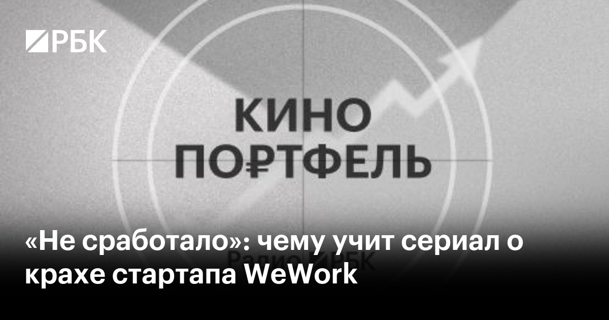 «Не сработало»: чему учит сериал о крахе стартапа WeWork