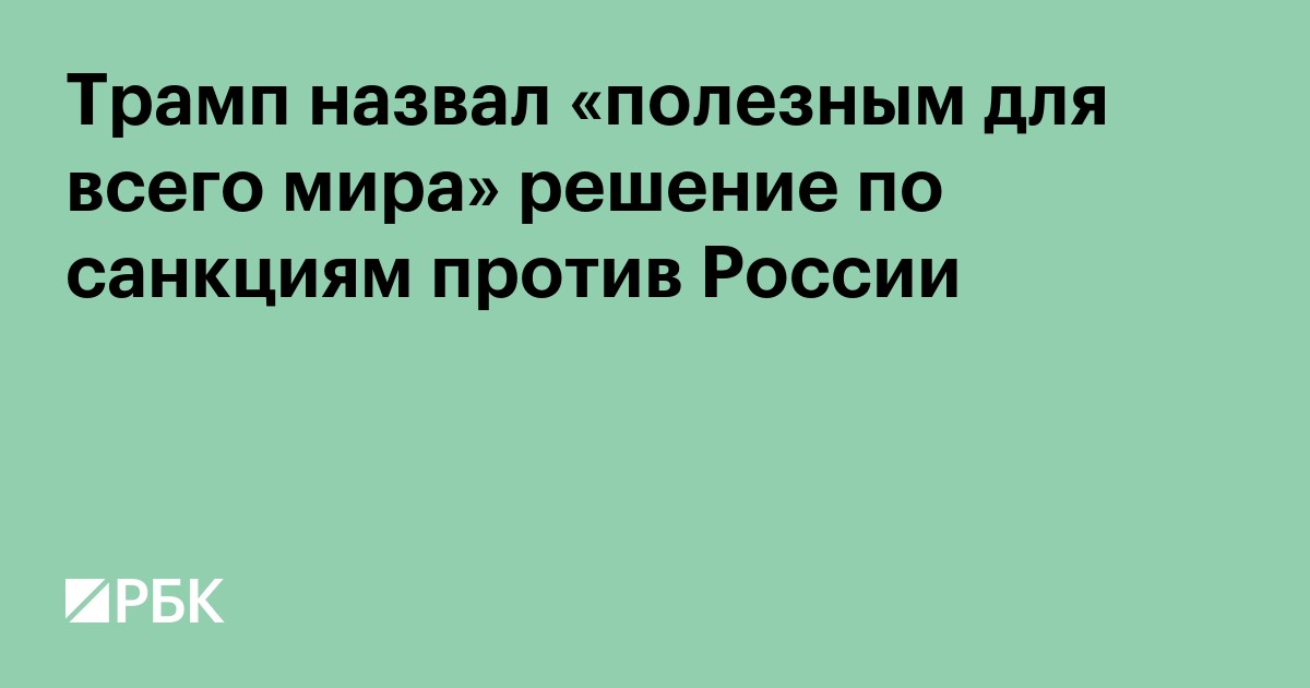 Трамп назвал «полезным для всего мира» решение по санкциям против России