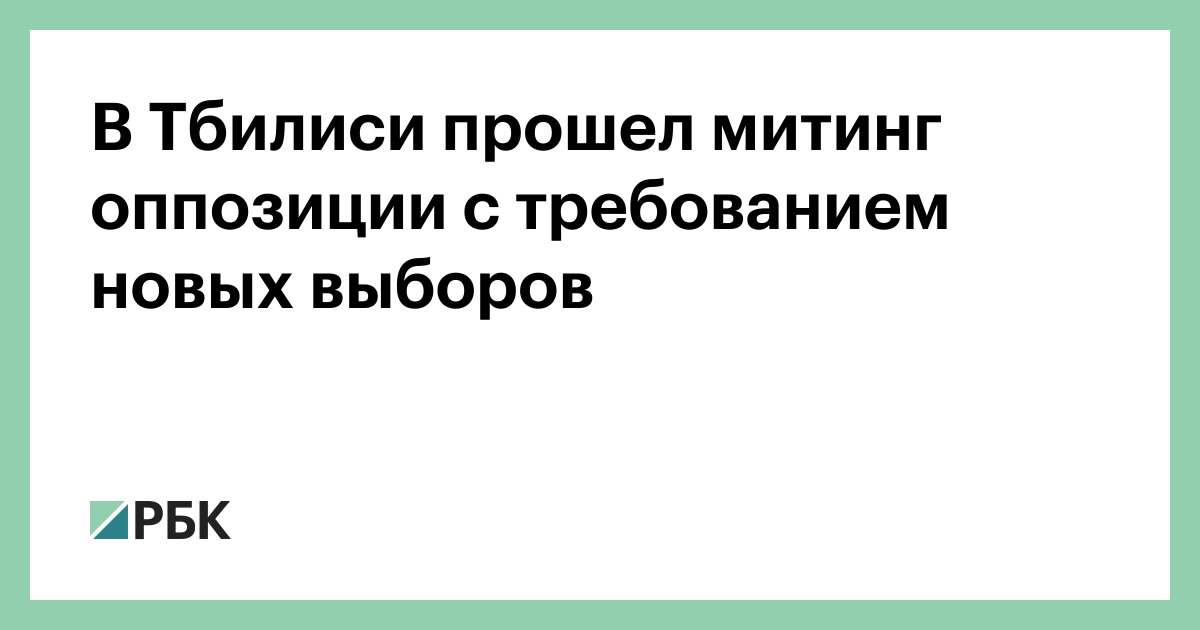 В Тбилиси прошел митинг оппозиции с требованием новых выборов — РБК