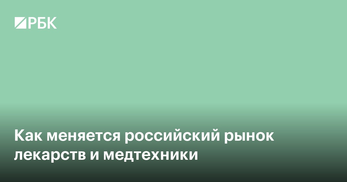 Как меняется российский рынок лекарств и медтехники
