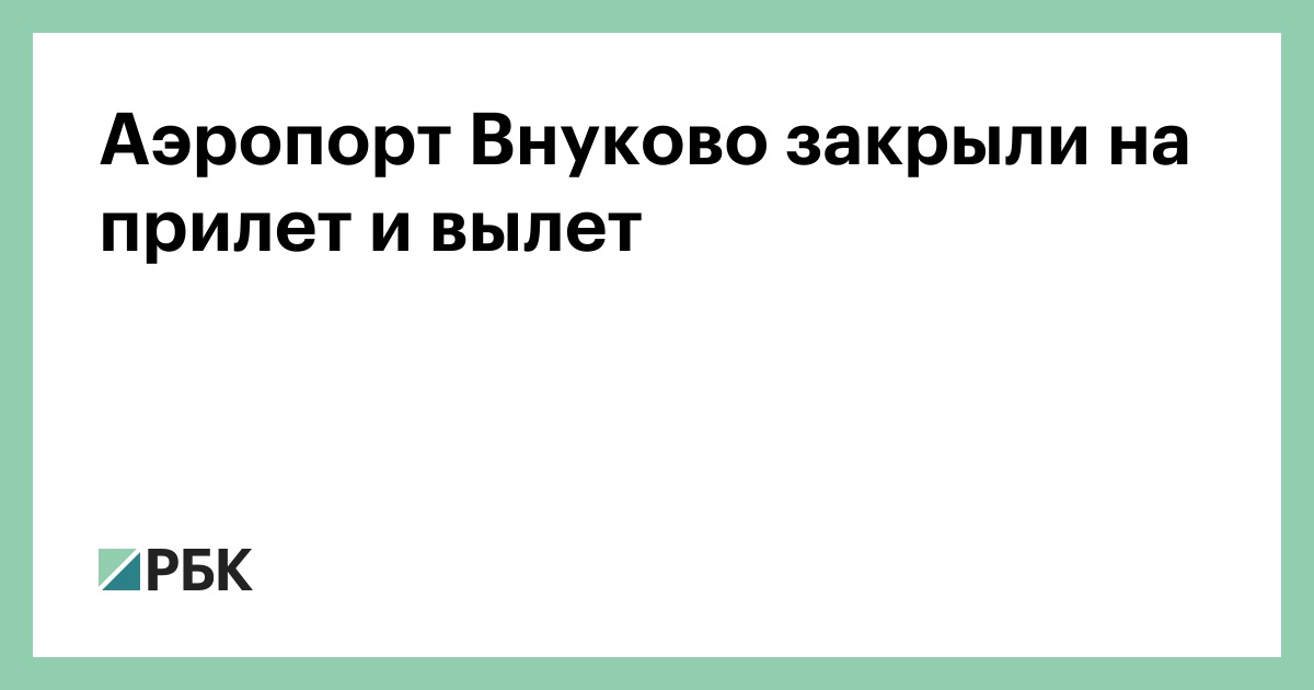 Аэропорт Внуково закрыли на прилет и вылет — РБК
