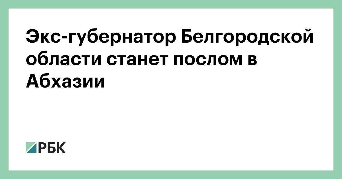 Экс-губернатор Белгородской области станет послом в Абхазии
