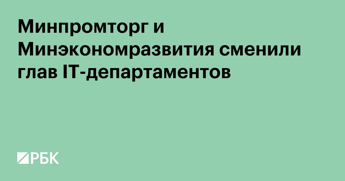 Минпромторг и Минэкономразвития сменили глав IT-департаментов