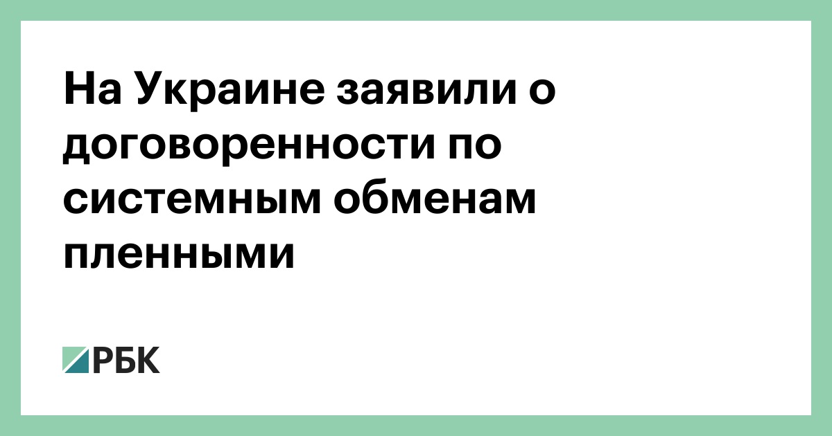 На Украине заявили о договоренности по системным обменам пленными — РБК