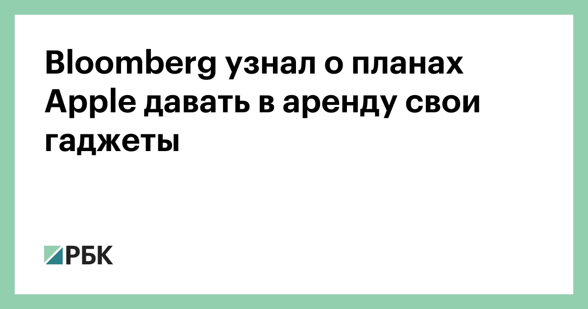 Bloomberg узнал о планах Apple давать в аренду свои гаджеты