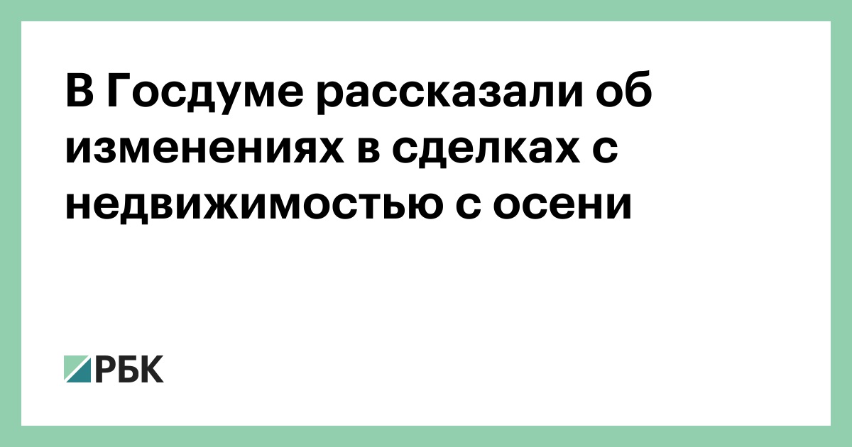 В Госдуме рассказали об изменениях в сделках с недвижимостью с осени