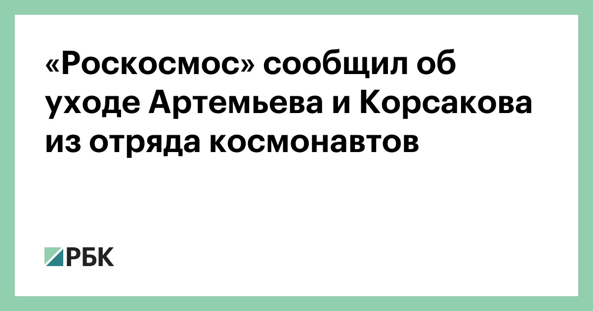 «Роскосмос» сообщил об уходе Артемьева и Корсакова из отряда космонавтов