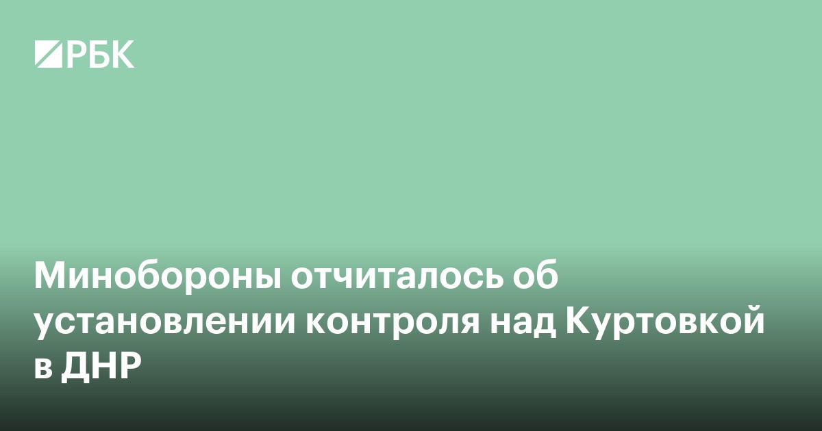Минобороны отчиталось об установлении контроля над Куртовкой в ДНР