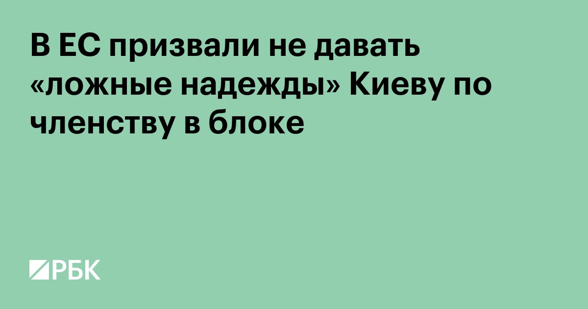 В ЕС призвали не давать «ложные надежды» Киеву по членству в блоке