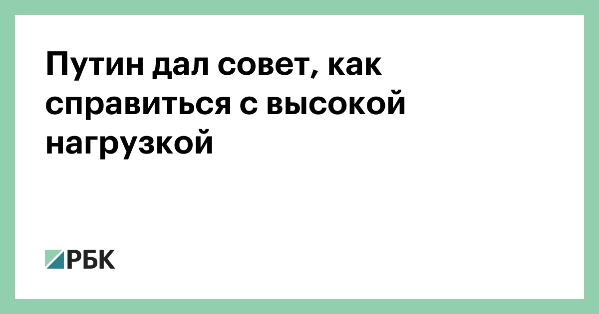 Путин дал совет, как справиться с высокой нагрузкой