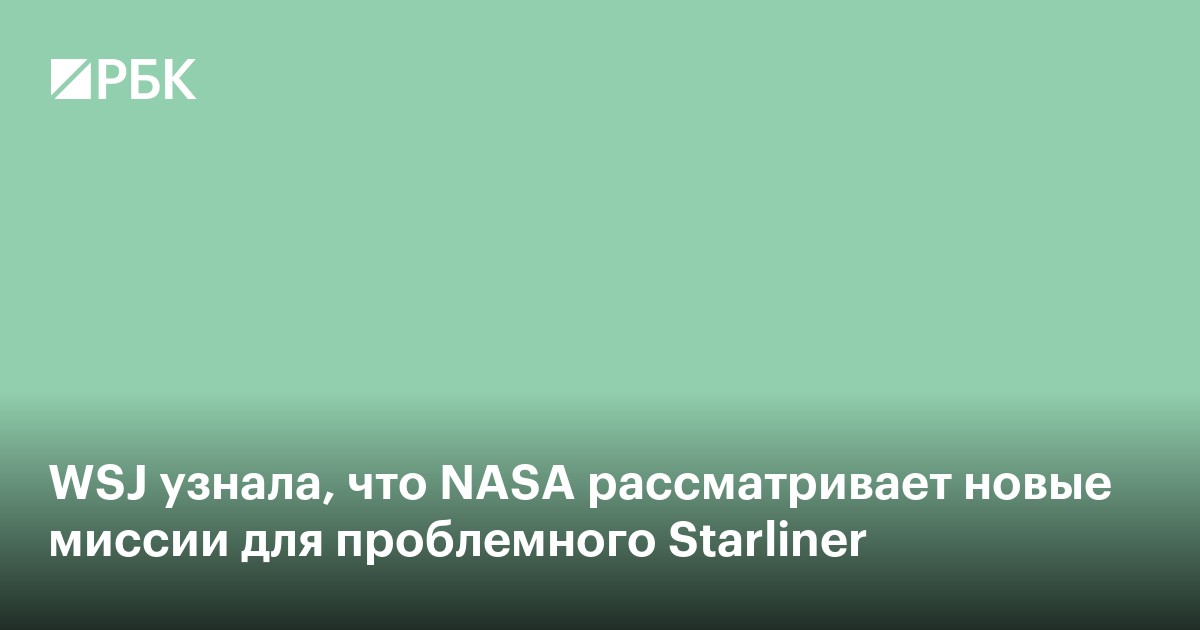 WSJ узнала, что NASA рассматривает новые миссии для проблемного Starliner