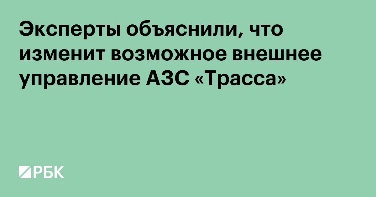 Эксперты объяснили, что изменит возможное внешнее управление АЗС «Трасса»
