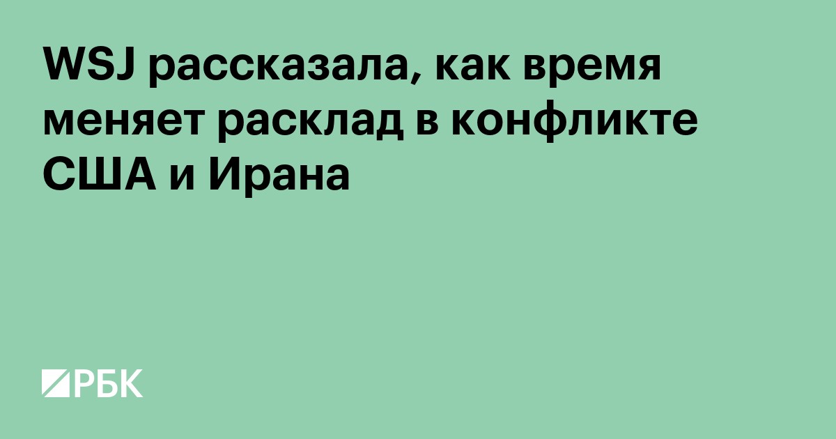 WSJ рассказала, как время меняет расклад в конфликте США и Ирана