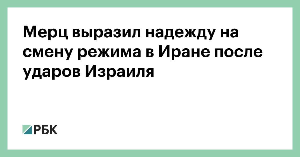 Мерц выразил надежду на смену режима в Иране после ударов Израиля