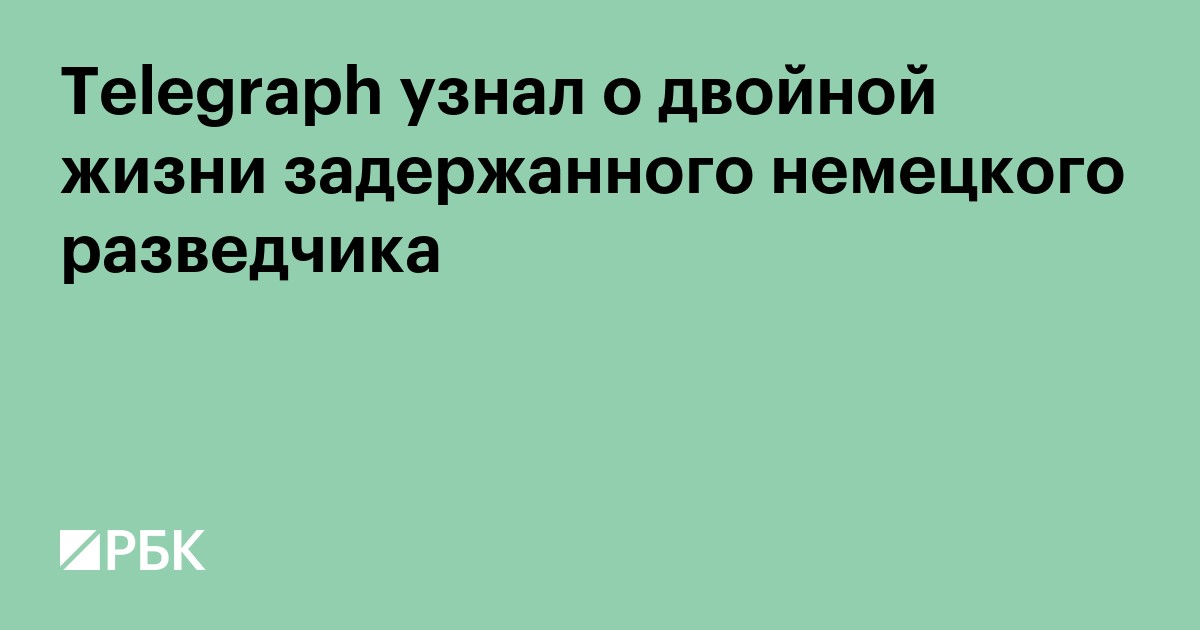 Telegraph узнал о двойной жизни задержанного немецкого разведчика