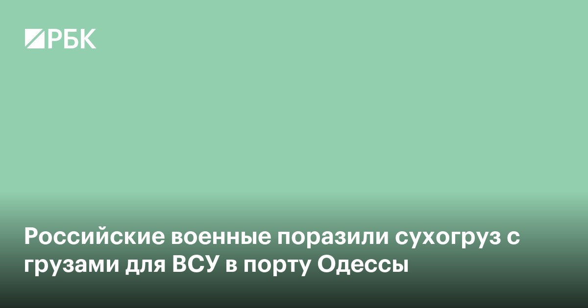 Российские военные поразили сухогруз с грузами для ВСУ в порту Одессы