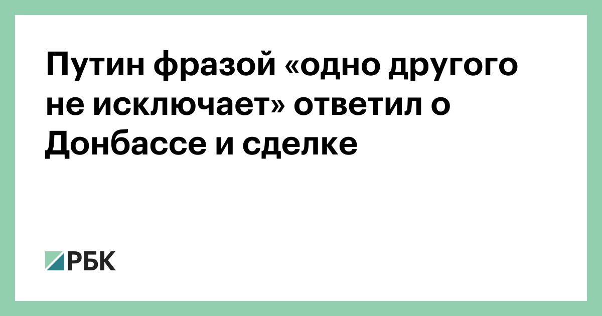 Путин фразой «одно другого не исключает» ответил о Донбассе и сделке