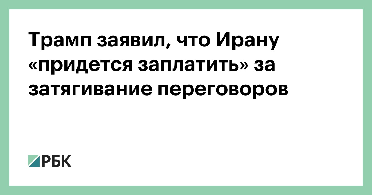 Трамп заявил, что Ирану «придется заплатить» за затягивание переговоров