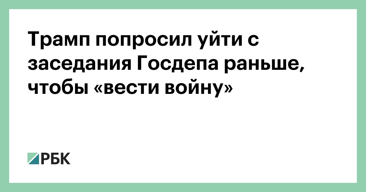 Трамп попросил уйти с заседания Госдепа раньше, чтобы «вести войну»