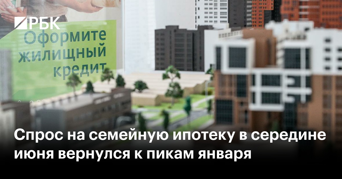 Спрос на семейную ипотеку в середине июня вернулся к пикам января