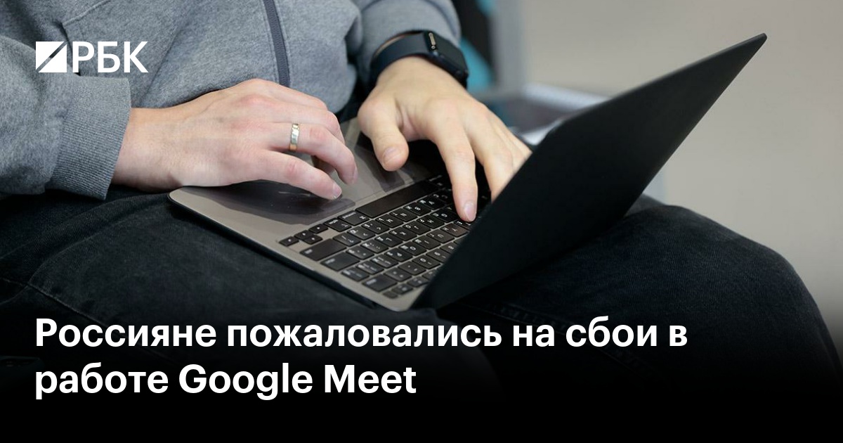 Россияне пожаловались на сбои в работе Google Meet