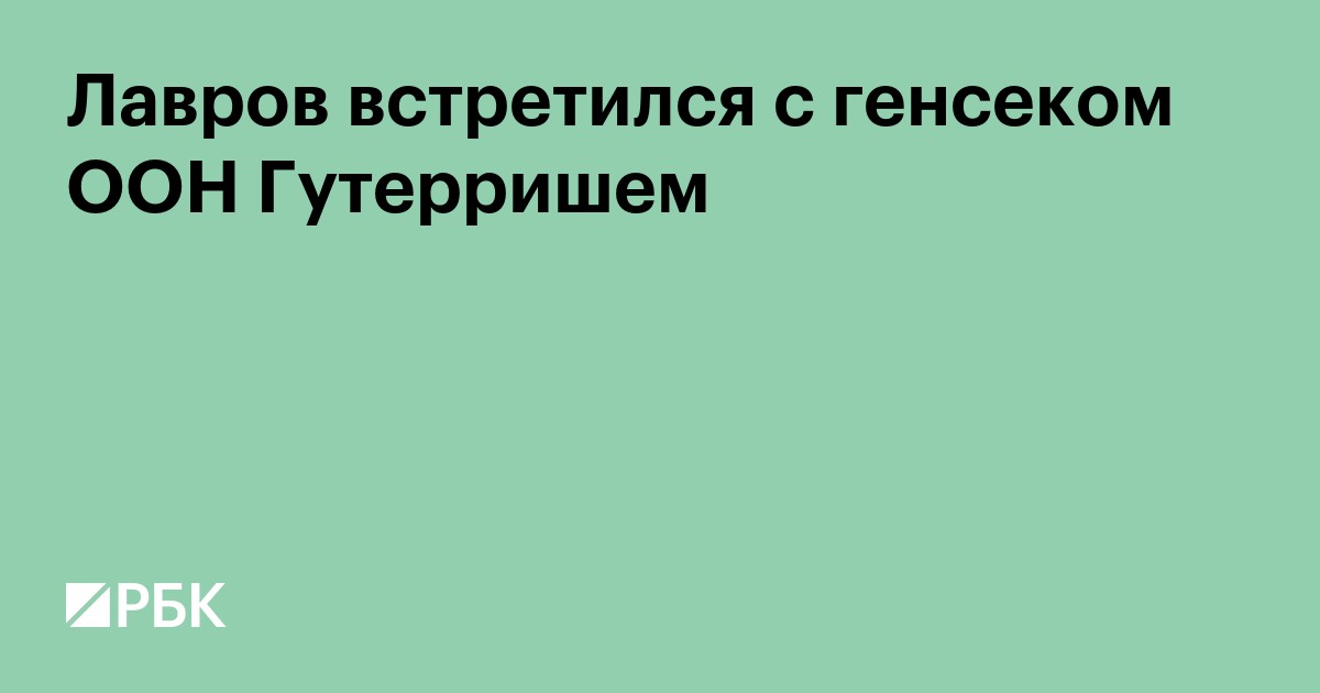 Лавров встретился с генсеком ООН Гутерришем